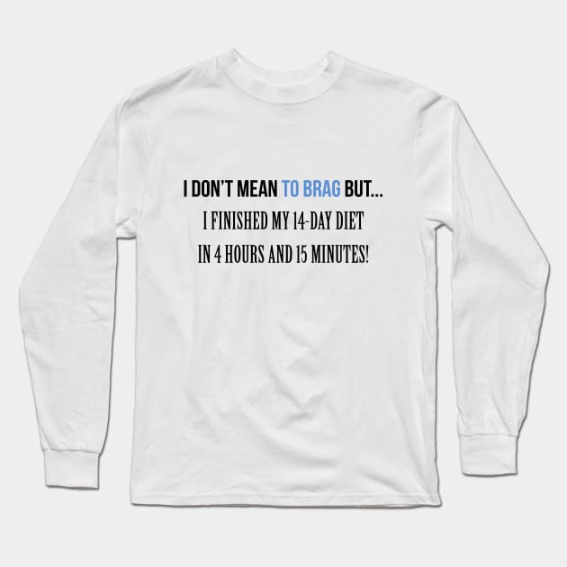 I don't Mean to brag Diet Long Sleeve T-Shirt by Printadorable